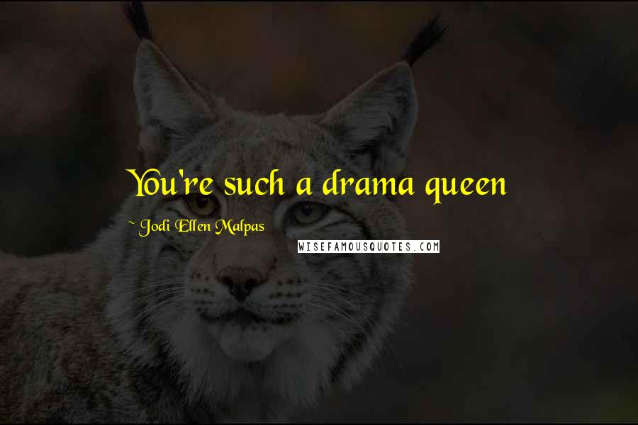 Jodi Ellen Malpas Quotes: You're such a drama queen