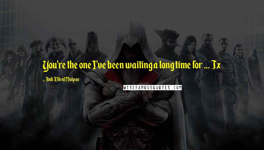 Jodi Ellen Malpas Quotes: You're the one I've been waiting a long time for ... Jx