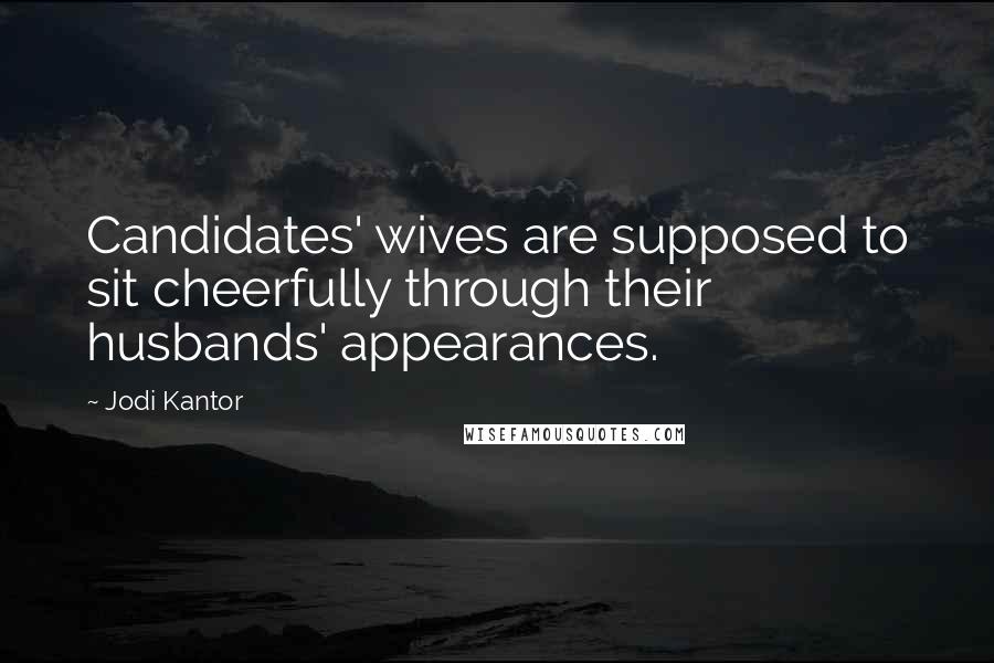 Jodi Kantor Quotes: Candidates' wives are supposed to sit cheerfully through their husbands' appearances.