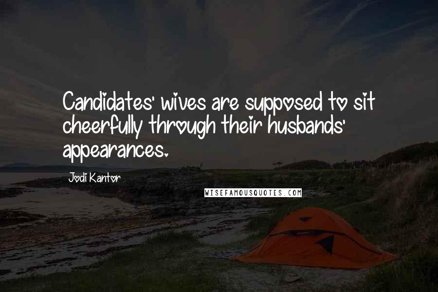 Jodi Kantor Quotes: Candidates' wives are supposed to sit cheerfully through their husbands' appearances.