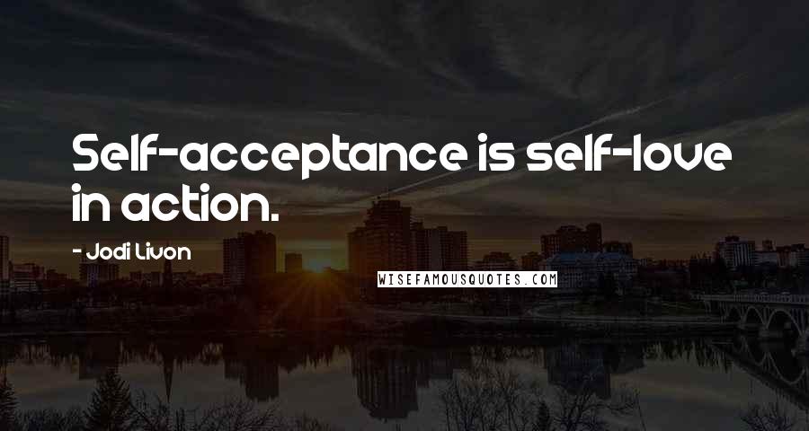 Jodi Livon Quotes: Self-acceptance is self-love in action.