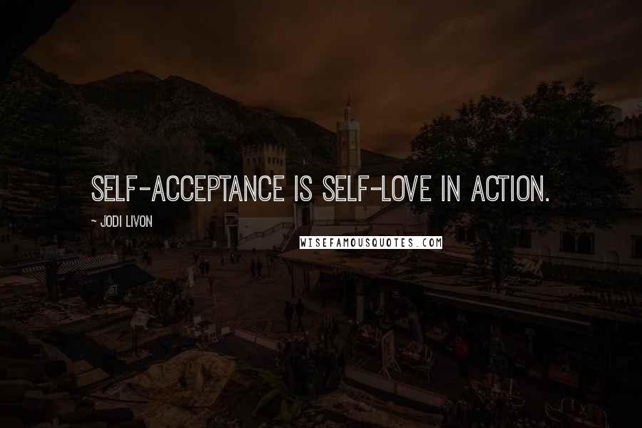 Jodi Livon Quotes: Self-acceptance is self-love in action.