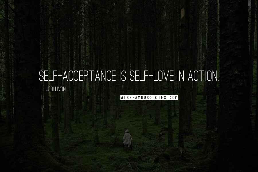 Jodi Livon Quotes: Self-acceptance is self-love in action.