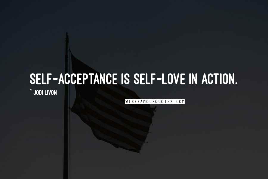 Jodi Livon Quotes: Self-acceptance is self-love in action.