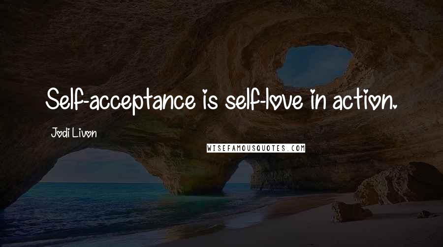 Jodi Livon Quotes: Self-acceptance is self-love in action.