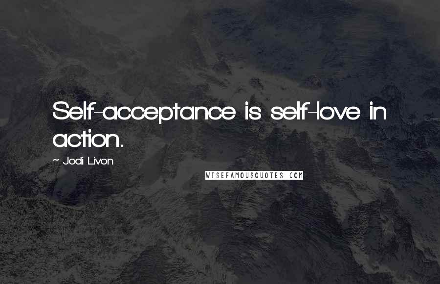 Jodi Livon Quotes: Self-acceptance is self-love in action.