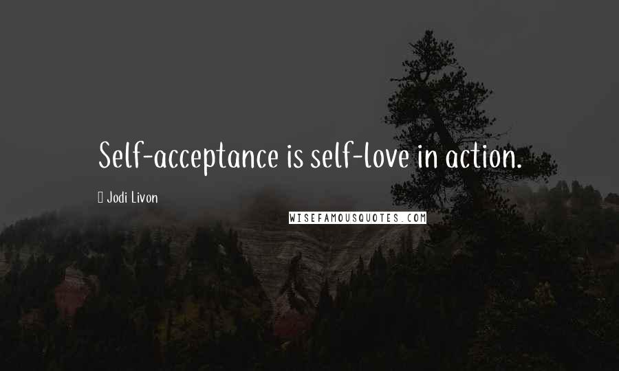 Jodi Livon Quotes: Self-acceptance is self-love in action.