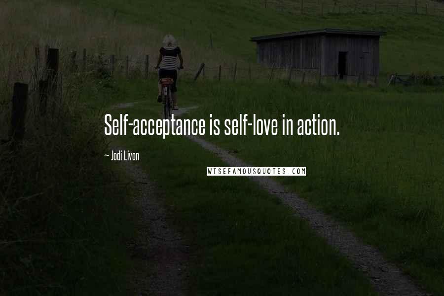 Jodi Livon Quotes: Self-acceptance is self-love in action.