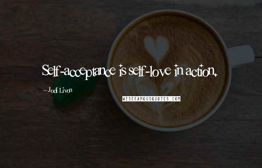 Jodi Livon Quotes: Self-acceptance is self-love in action.