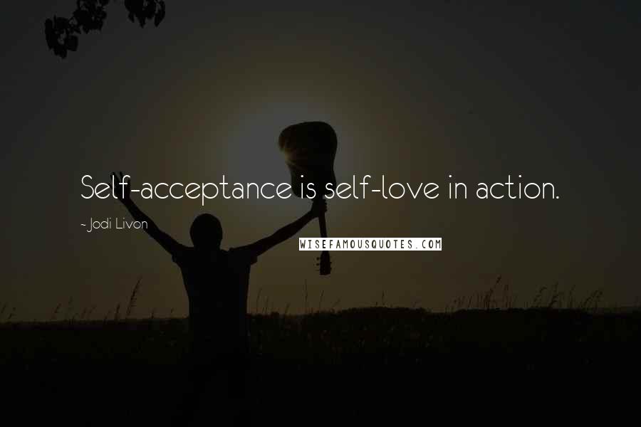 Jodi Livon Quotes: Self-acceptance is self-love in action.