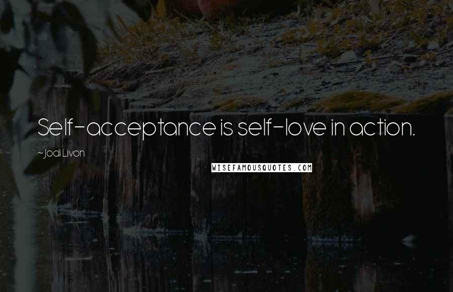 Jodi Livon Quotes: Self-acceptance is self-love in action.