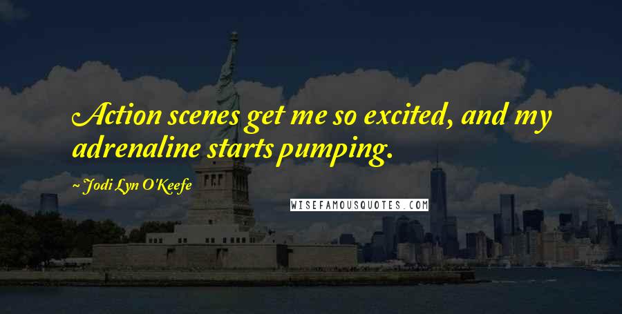 Jodi Lyn O'Keefe Quotes: Action scenes get me so excited, and my adrenaline starts pumping.