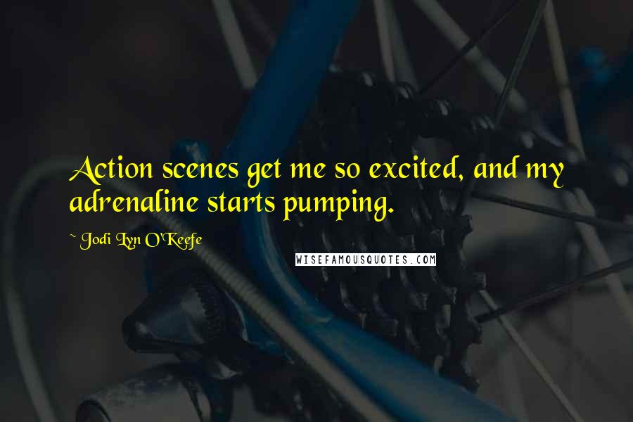 Jodi Lyn O'Keefe Quotes: Action scenes get me so excited, and my adrenaline starts pumping.