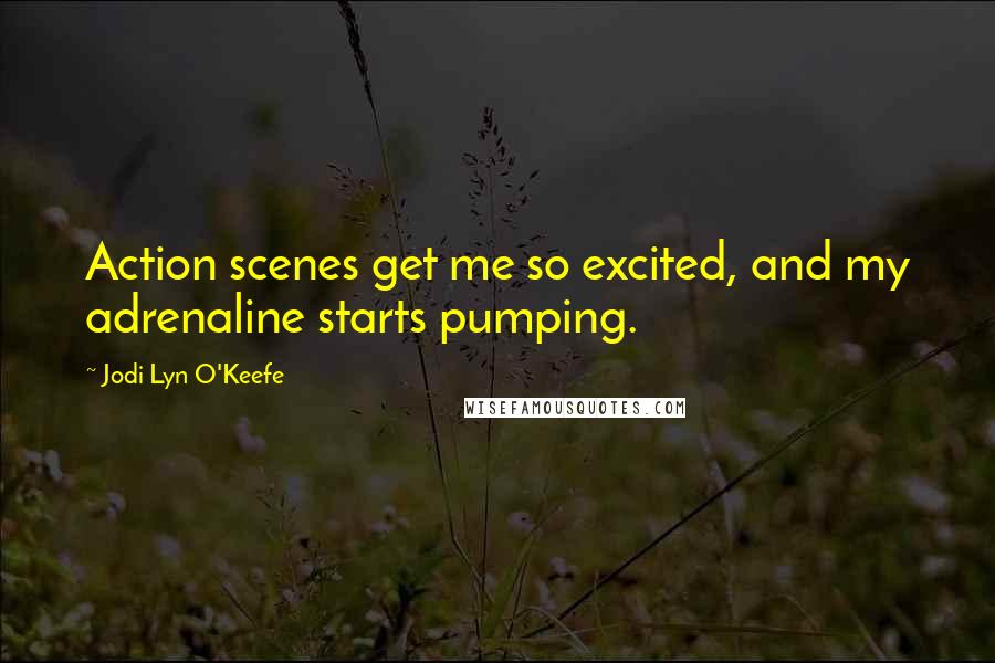 Jodi Lyn O'Keefe Quotes: Action scenes get me so excited, and my adrenaline starts pumping.