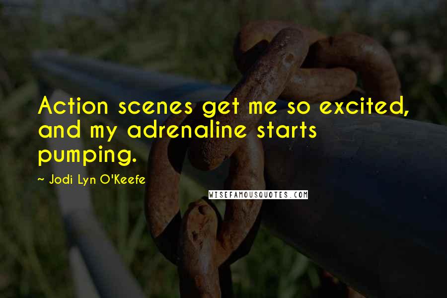 Jodi Lyn O'Keefe Quotes: Action scenes get me so excited, and my adrenaline starts pumping.