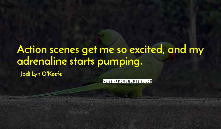 Jodi Lyn O'Keefe Quotes: Action scenes get me so excited, and my adrenaline starts pumping.