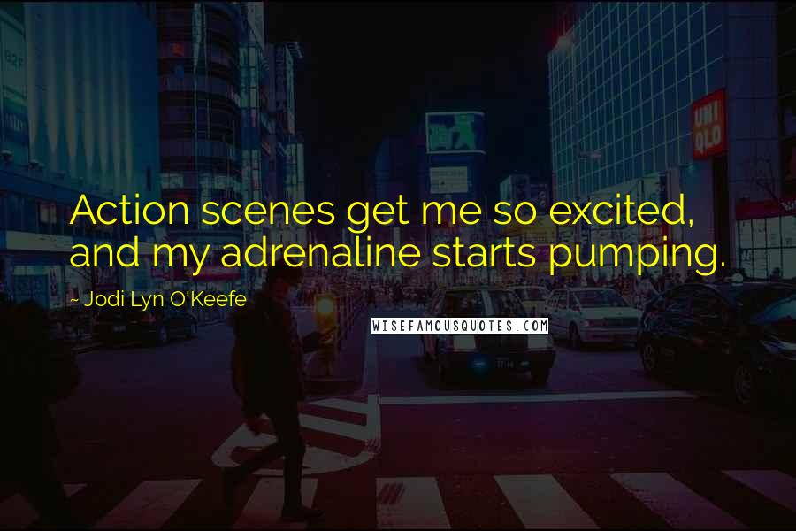 Jodi Lyn O'Keefe Quotes: Action scenes get me so excited, and my adrenaline starts pumping.