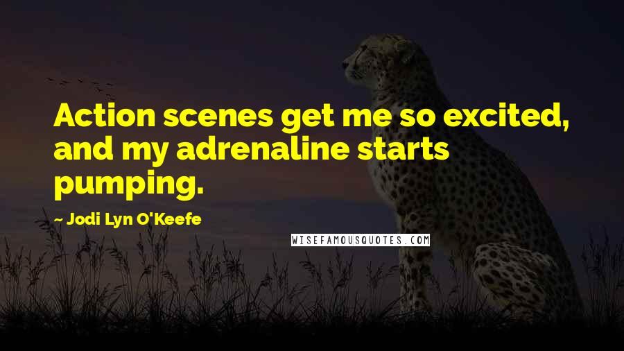 Jodi Lyn O'Keefe Quotes: Action scenes get me so excited, and my adrenaline starts pumping.