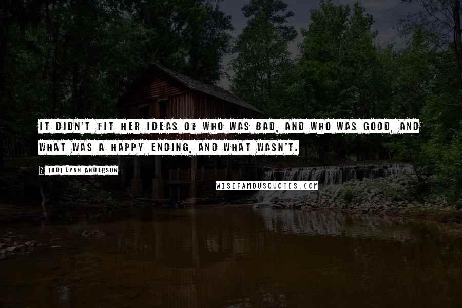 Jodi Lynn Anderson Quotes: It didn't fit her ideas of who was bad, and who was good, and what was a happy ending, and what wasn't.