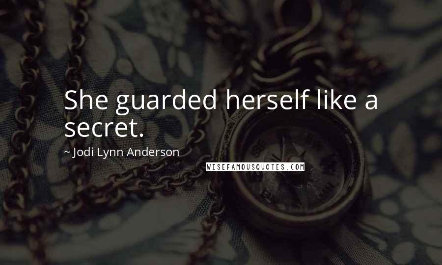 Jodi Lynn Anderson Quotes: She guarded herself like a secret.