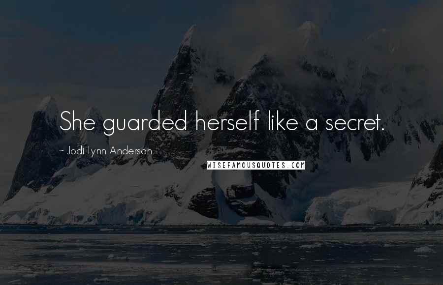 Jodi Lynn Anderson Quotes: She guarded herself like a secret.