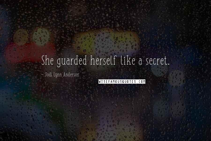 Jodi Lynn Anderson Quotes: She guarded herself like a secret.