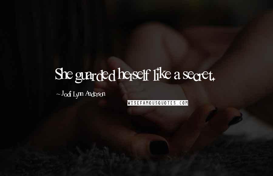 Jodi Lynn Anderson Quotes: She guarded herself like a secret.