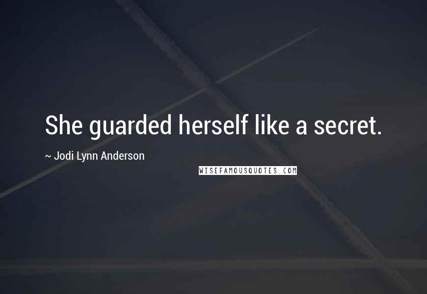 Jodi Lynn Anderson Quotes: She guarded herself like a secret.