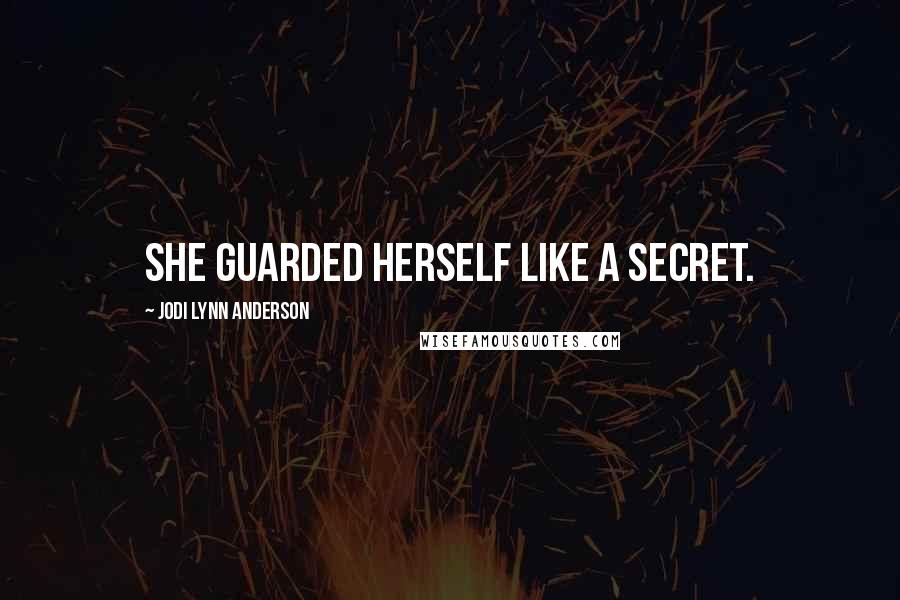 Jodi Lynn Anderson Quotes: She guarded herself like a secret.