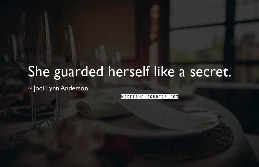 Jodi Lynn Anderson Quotes: She guarded herself like a secret.
