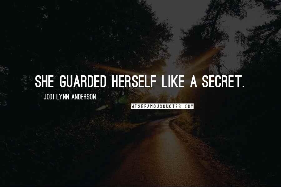 Jodi Lynn Anderson Quotes: She guarded herself like a secret.