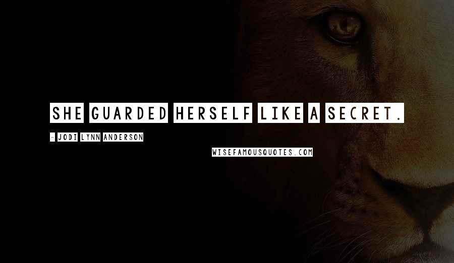 Jodi Lynn Anderson Quotes: She guarded herself like a secret.