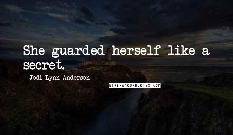 Jodi Lynn Anderson Quotes: She guarded herself like a secret.