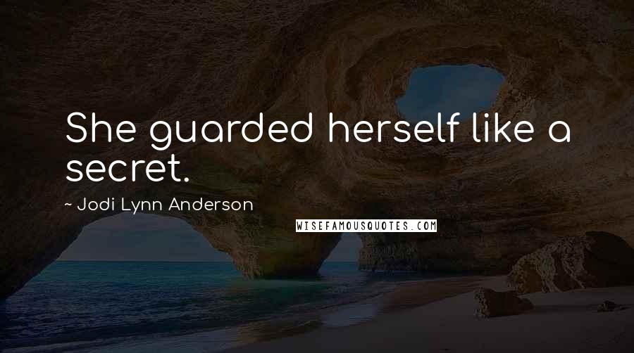 Jodi Lynn Anderson Quotes: She guarded herself like a secret.