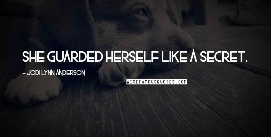 Jodi Lynn Anderson Quotes: She guarded herself like a secret.