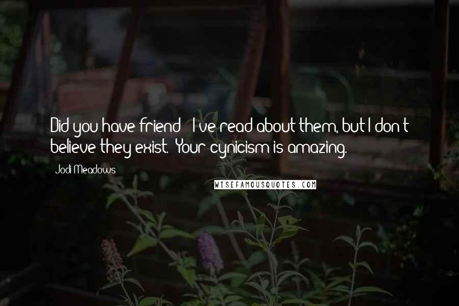 Jodi Meadows Quotes: Did you have friend?""I've read about them, but I don't believe they exist.""Your cynicism is amazing.