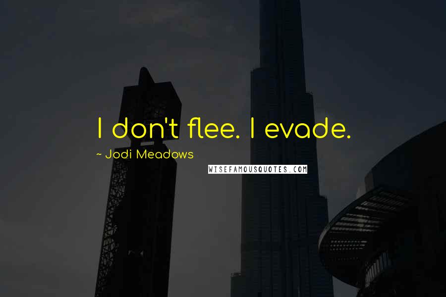 Jodi Meadows Quotes: I don't flee. I evade.