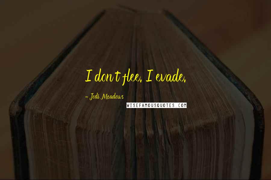 Jodi Meadows Quotes: I don't flee. I evade.
