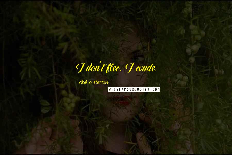 Jodi Meadows Quotes: I don't flee. I evade.