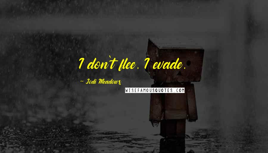 Jodi Meadows Quotes: I don't flee. I evade.