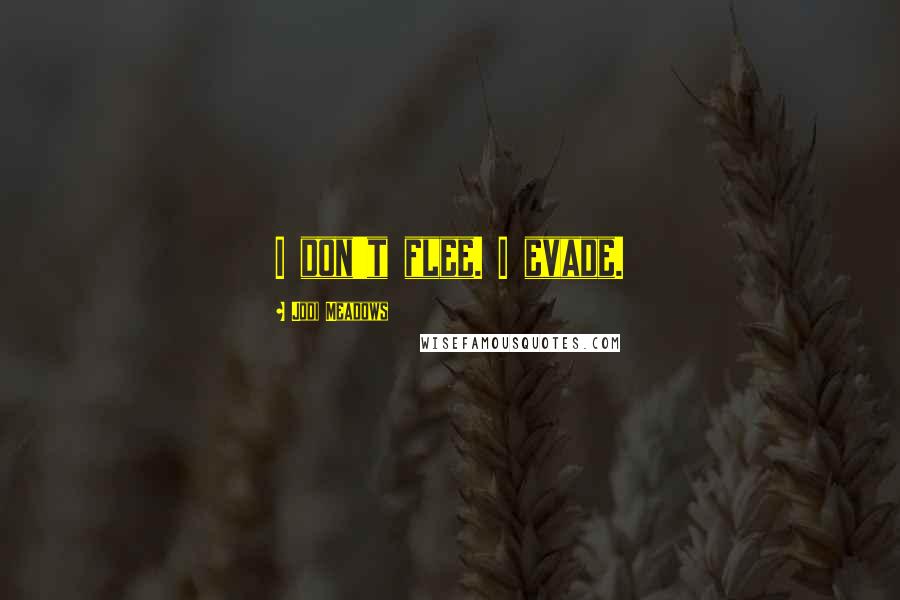 Jodi Meadows Quotes: I don't flee. I evade.