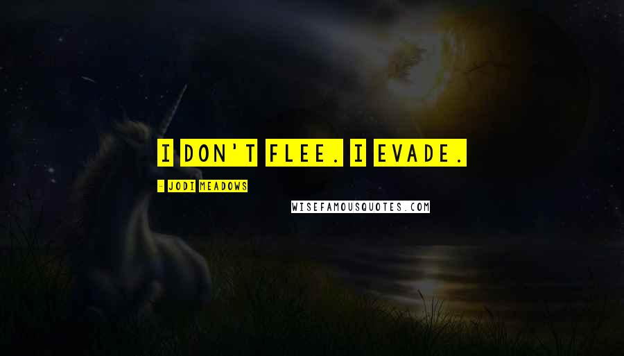 Jodi Meadows Quotes: I don't flee. I evade.
