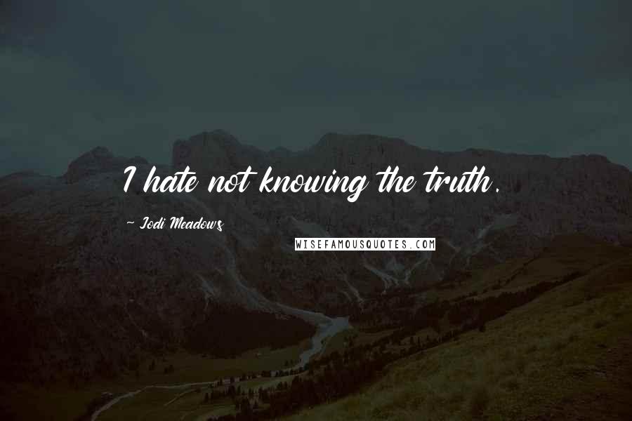 Jodi Meadows Quotes: I hate not knowing the truth.