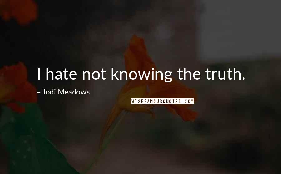 Jodi Meadows Quotes: I hate not knowing the truth.