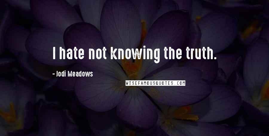 Jodi Meadows Quotes: I hate not knowing the truth.