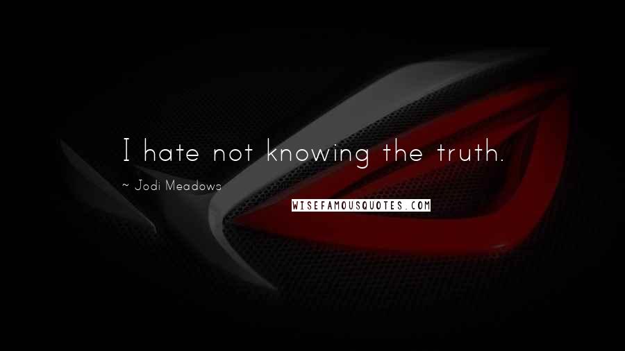 Jodi Meadows Quotes: I hate not knowing the truth.