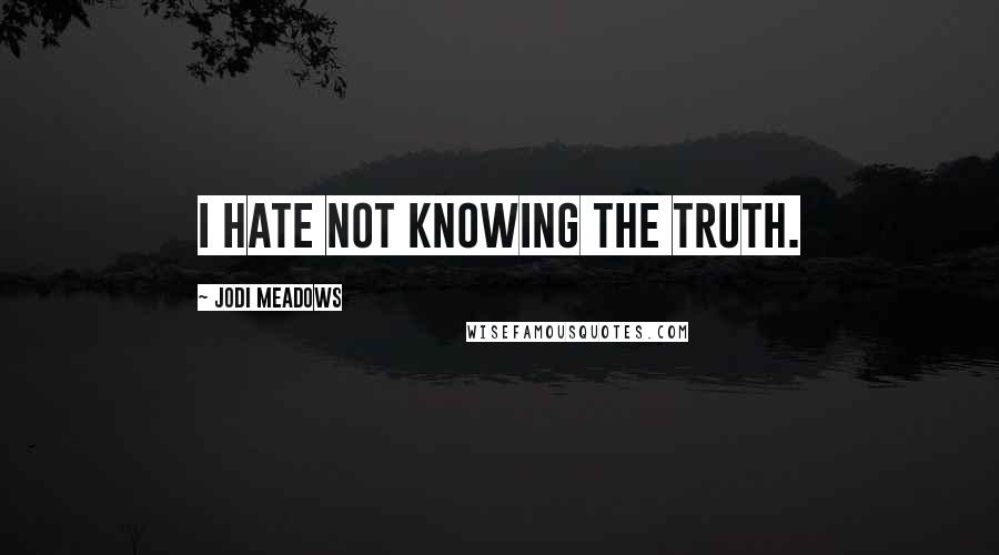 Jodi Meadows Quotes: I hate not knowing the truth.