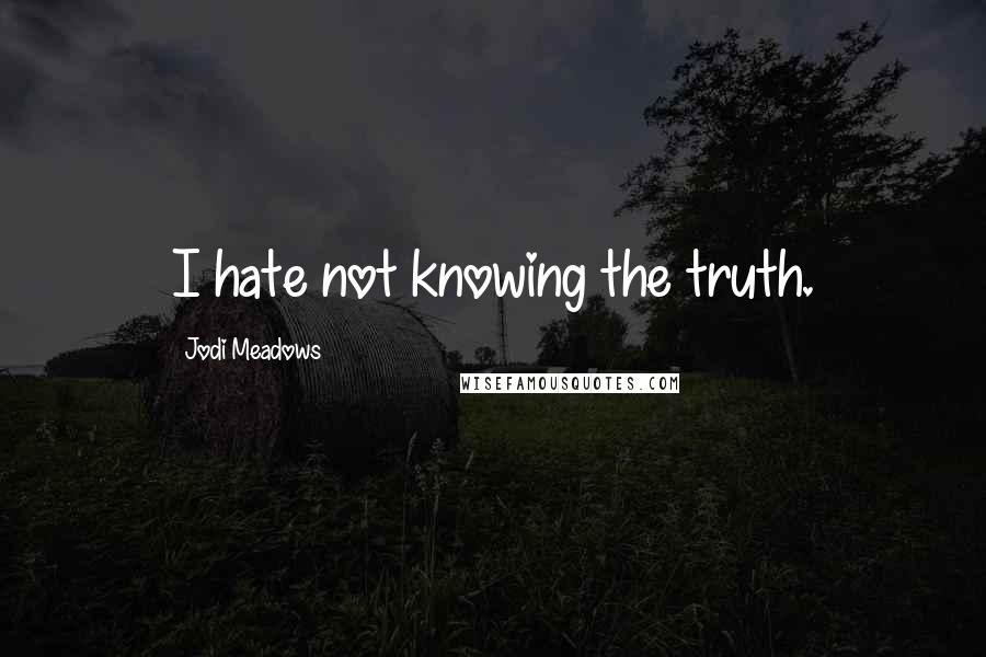 Jodi Meadows Quotes: I hate not knowing the truth.