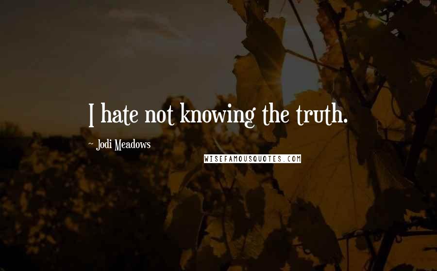 Jodi Meadows Quotes: I hate not knowing the truth.