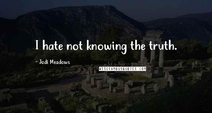 Jodi Meadows Quotes: I hate not knowing the truth.